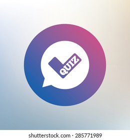 Quiz check in speech bubble sign icon. Questions and answers game symbol. Icon on blurred background. Vector