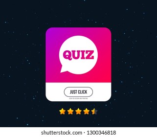 Quiz speech bubble sign icon. Questions and answers game symbol. Web or internet icon design. Rating stars. Just click button. Vector