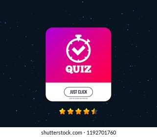 Quiz timer sign icon. Questions and answers game symbol. Web or internet icon design. Rating stars. Just click button. Vector
