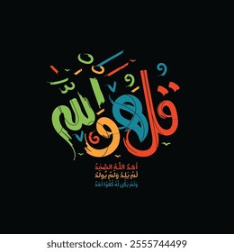 Qul Hu Allah Ahad" (surah Al-Ikhlas 112:1-4). means: Say, "He is Allah ,(who is) One, Allah , the Eternal Refuge. He neither begets nor is born, Nor is there to Him any equivalent."