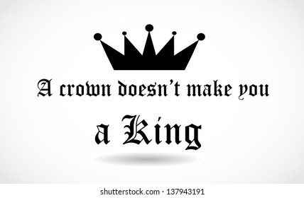 Quote "A crown doesn't make you a king" vector
