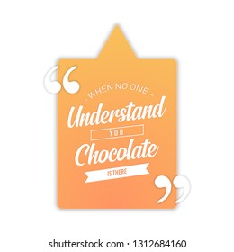 Quote about chocolate. Graphic design lifestyle lettering. When no one understand you, chocolate is there. - Vector