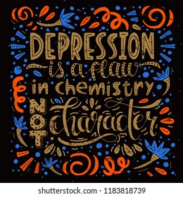 A quote about depression - Depression is a flaw in chemistry not character. Hand lettering dedicated to mental illness and World Mental Health Day. Vector illustration