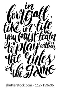 Quote about football - in football like in life you must learn to play within the rules of the game. For a poster, banner, for a sports café or a football club. Vector. Isolated