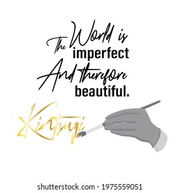 Quote about kintsugi, philosophy of kintsugi. Imperfection of the world and gold patches. Old traditional hobby for reuse dishes. Hands with a brush and a cup, the work of a master