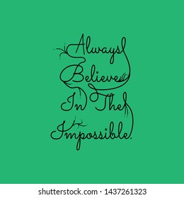 Quote about Life. Always Believe in the Impossible.