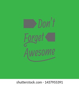 Quote about Life. Don't Forget Awesome.