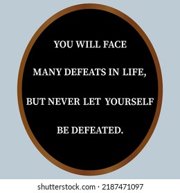 Quote about life you will face many defeats in life but never let yourself be defeated.Vector illustration.