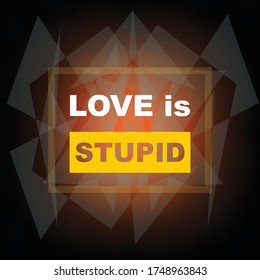 quote about love, love is stupid, vector inspirations