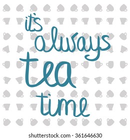 Quote about tea. Vector illustration. It's always tea time