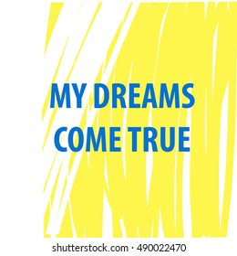 Quote about text my dreams come true. Vector illustration with phrase on color background.  