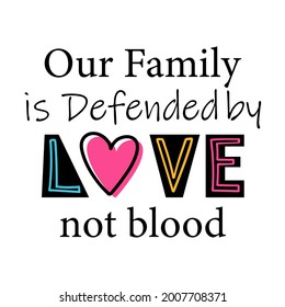 Quote for adoption children and parents. Our Family is Defended by Love not blood. Text for Foster Family. Lettering for adopted kids.