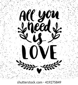Quote. All you need is LOVE. Hand drawn typography poster. For greeting cards, Valentine day, wedding, posters, prints or home decorations.Vector illustration