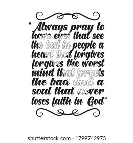  Quote. Always pray to have eyes that see the best.