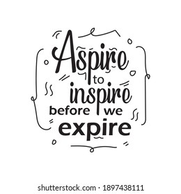 Quote aspire to inspire before we expire