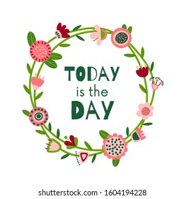 Quote background with cute folk decorative flowers. Floral printable banner with text. Today is the day. Cartoon flat illustration. Motivational inspirational post. Vector