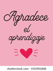 Quote: B"agradece el aprendizaje" means: "Be thankful with the knowledge" quotes.
