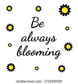 Quote Be Always Blooming. Flower motivation. Daisy vector