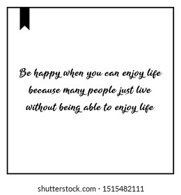 Quote Be happy when you can enjoy life, because many people just live without being able to enjoy life. Vector Quote