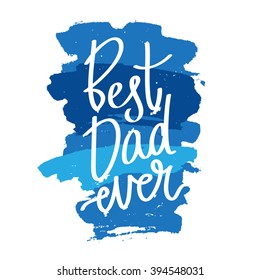 Quote "Best dad ever." Excellent holiday card. Vector illustration on white background with blue ink strokes. Father's Day. Trend calligraphy. Fun label. Best print about dad. Happy family moments.