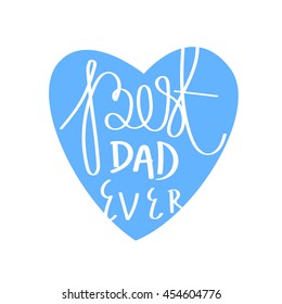 Quote "Best dad ever." Excellent holiday card. Vector illustration on white background with blue heart shape. Father's Day. Trend calligraphy. Fun label. Best print about dad. Happy family moments.

