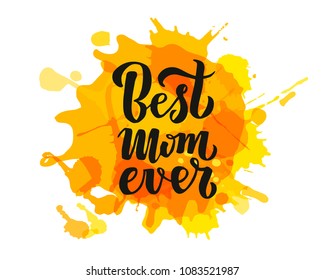 Quote Best mom ever Excellent holiday greeting card. Vector illustration for Mother's Day. Modern hand lettering and calligraphy. For flyer, card, poster, banner, printing, mailing. EPS 10