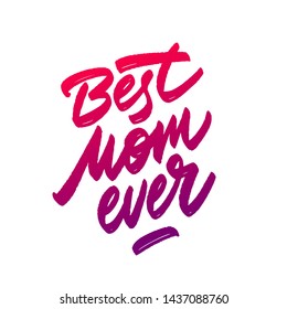 Quote "Best mom ever." Excellent holiday card. Vector illustration on white background. Mother's Day. Modern hand lettering and calligraphy. For greeting card, poster, banner, printing, mailing
