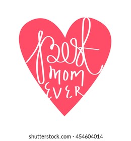 Quote "Best mom ever." Excellent holiday card. Vector illustration on white background with pink heart shape. Mothers Day. Fashionable calligraphy. Trend print about mom.