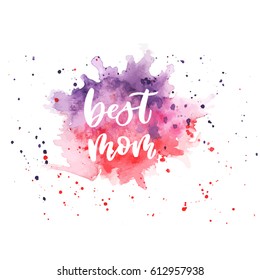 Quote "Best Mom". Vector illustration on on colorful abstract watercolor stain with splashes. Mother's Day. Modern hand lettering and calligraphy. For greeting card, poster, banner, printing, mailing