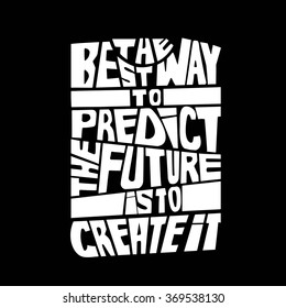 Quote.The best way to predict the future is to create it.Hand drawn lettering poster. Vector hand drawn typography concept. This illustration can be used as a print on Tshirts and bags or as a poster.