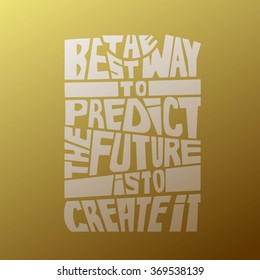 Quote.The best way to predict the future is to create it.Hand drawn lettering poster. Vector hand drawn typography concept. This illustration can be used as a print on Tshirts and bags or as a poster.