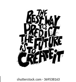 Quote.The best way to predict the future is to create it.Hand drawn lettering poster. Vector hand drawn typography concept. This illustration can be used as a print on Tshirts and bags or as a poster.