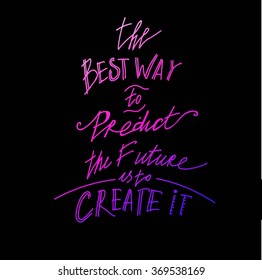 Quote.The best way to predict the future is to create it.Hand drawn lettering poster. Vector hand drawn typography concept. This illustration can be used as a print on Tshirts and bags or as a poster.