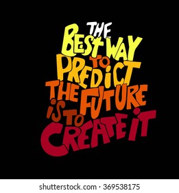 Quote.The best way to predict the future is to create it.Hand drawn lettering poster. Vector hand drawn typography concept. This illustration can be used as a print on Tshirts and bags or as a poster.