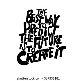 Quote.The best way to predict the future is to create it.Hand drawn lettering poster. Vector hand drawn typography concept. This illustration can be used as a print on Tshirts and bags or as a poster.
