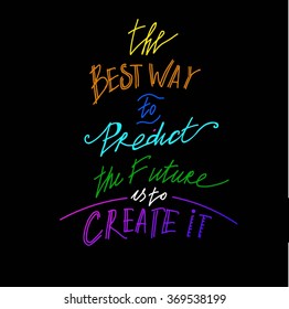 Quote.The best way to predict the future is to create it.Hand drawn lettering poster. Vector hand drawn typography concept. This illustration can be used as a print on Tshirts and bags or as a poster.