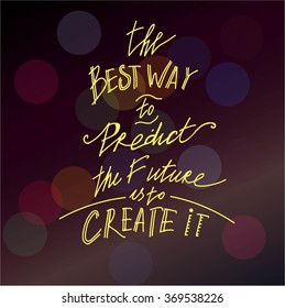 Quote.The best way to predict the future is to create it.Hand drawn lettering poster. Vector hand drawn typography concept. This illustration can be used as a print on Tshirts and bags or as a poster.