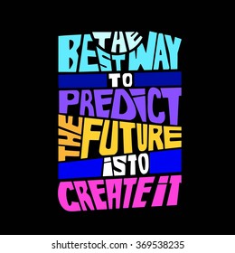 Quote.The best way to predict the future is to create it.Hand drawn lettering poster. Vector hand drawn typography concept. This illustration can be used as a print on Tshirts and bags or as a poster.