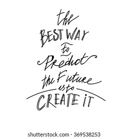 Quote.The best way to predict the future is to create it.Hand drawn lettering poster. Vector hand drawn typography concept. This illustration can be used as a print on Tshirts and bags or as a poster.