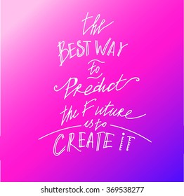 Quote.The best way to predict the future is to create it.Hand drawn lettering poster. Vector hand drawn typography concept. This illustration can be used as a print on Tshirts and bags or as a poster.