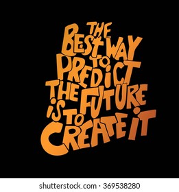 Quote.The best way to predict the future is to create it.Hand drawn lettering poster. Vector hand drawn typography concept. This illustration can be used as a print on Tshirts and bags or as a poster.