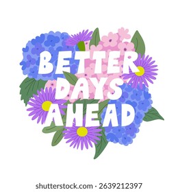 Quote better days ahead and bouquet of flowers and leaves. Vector flat botanical illustration and lettering. Spring and summer blossom greeting card