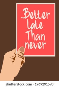 Quote "better late than never" with a hand holding a paper