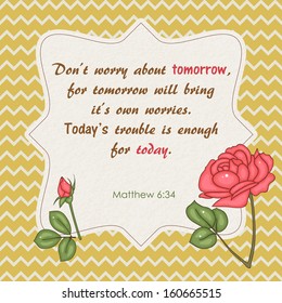 Quote from Bible. Don't worry about tomorrow