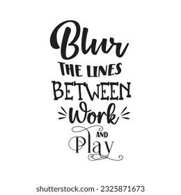 quote blur the line between play design lettering motivation