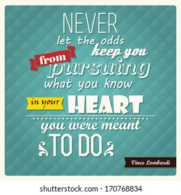 Quote by Vince Lombardi, inspirational poster, typographical, Never let the odds keep you from pursuing what you know in your heart you were meant to do, vector illustration