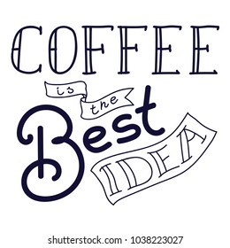 quote "Coffee is the Best Idea" Hand drawn