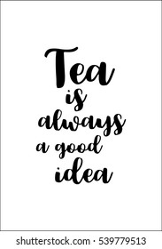 Quote coffee calligraphy style Coffee shop promotion motivation. Graphic design lifestyle lettering. Tea is always a good idea.