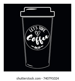 Quote coffee cup typography take away to go. Calligraphy style. Shop promotion motivation. Sketch hot drink mug inspiration vector. Graphic design lifestyle lettering. 