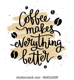 Quote Coffee makes everything better. Fashionable calligraphy. Vector illustration on white background with ink smear beige.
